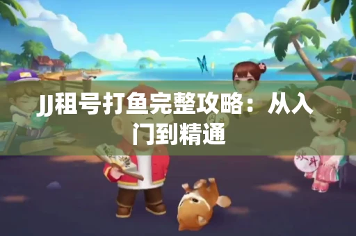 JJ租号打鱼完整攻略：从入门到精通