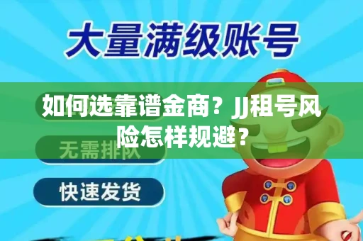 如何选靠谱金商？JJ租号风险怎样规避？