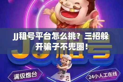 JJ租号平台怎么挑？三招躲开骗子不兜圈！