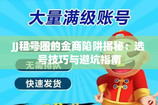 JJ租号圈的金商陷阱揭秘：选号技巧与避坑指南
